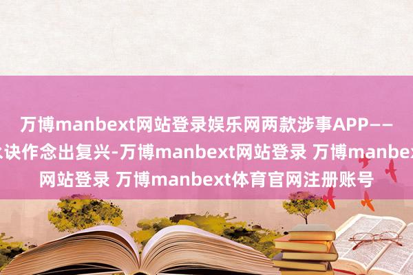 万博manbext网站登录娱乐网两款涉事APP——宝宝树和好意思柚永诀作念出复兴-万博manbext网站登录 万博manbext体育官网注册账号