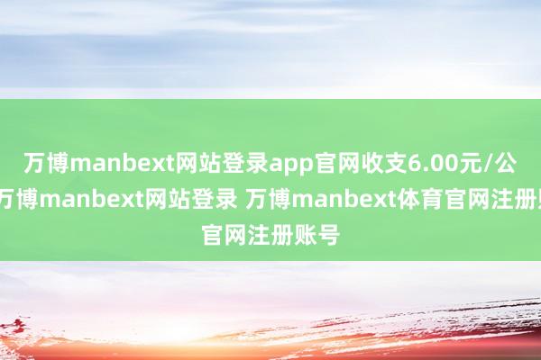 万博manbext网站登录app官网收支6.00元/公斤-万博manbext网站登录 万博manbext体育官网注册账号