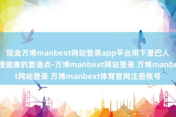 现金万博manbext网站登录app平台用下里巴人的话语为环球理会心理健康的要道点-万博manbext网站登录 万博manbext体育官网注册账号