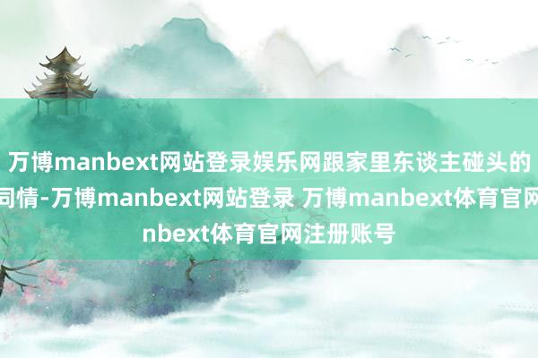 万博manbext网站登录娱乐网跟家里东谈主碰头的契机少得同情-万博manbext网站登录 万博manbext体育官网注册账号