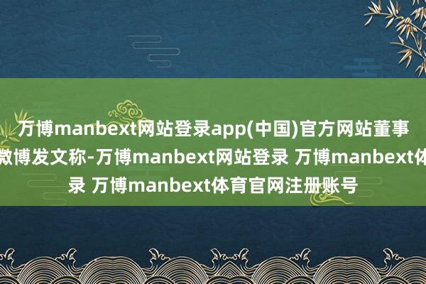 万博manbext网站登录app(中国)官方网站董事长兼CEO雷军在微博发文称-万博manbext网站登录 万博manbext体育官网注册账号