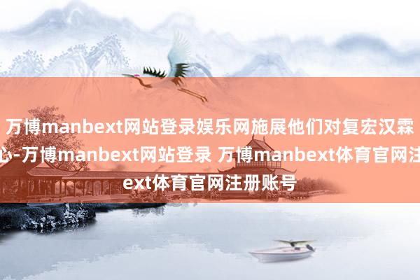 万博manbext网站登录娱乐网施展他们对复宏汉霖充满信心-万博manbext网站登录 万博manbext体育官网注册账号