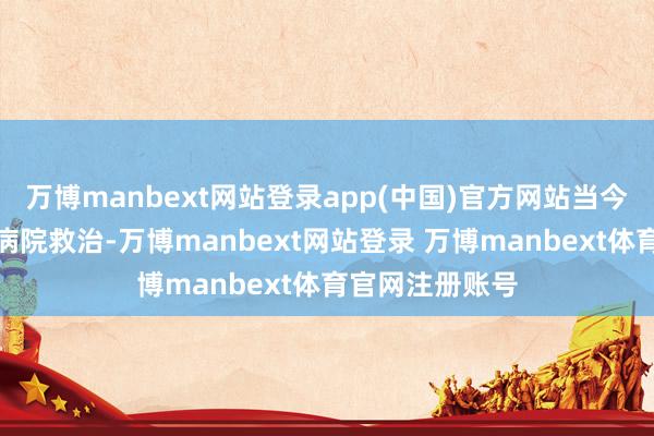 万博manbext网站登录app(中国)官方网站当今伤者已被送往病院救治-万博manbext网站登录 万博manbext体育官网注册账号