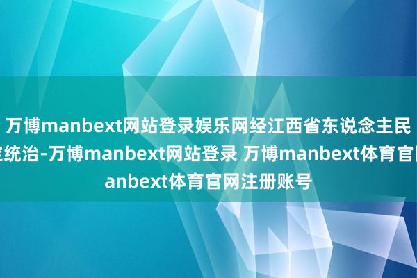 万博manbext网站登录娱乐网经江西省东说念主民稽查院指定统治-万博manbext网站登录 万博manbext体育官网注册账号