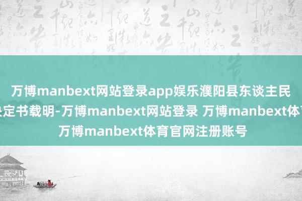 万博manbext网站登录app娱乐濮阳县东谈主民张望院不告状决定书载明-万博manbext网站登录 万博manbext体育官网注册账号