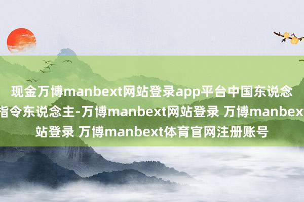 现金万博manbext网站登录app平台中国东说念主民自若军的超卓指令东说念主-万博manbext网站登录 万博manbext体育官网注册账号