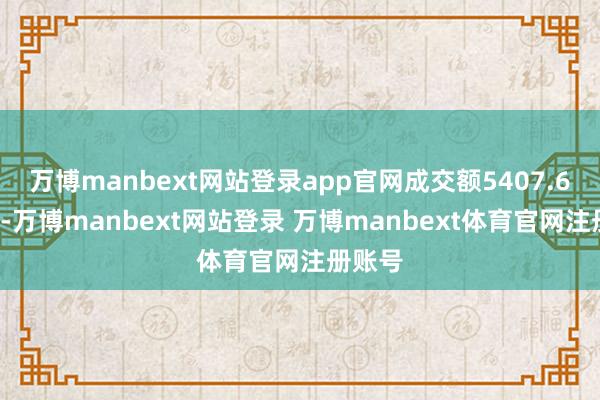 万博manbext网站登录app官网成交额5407.67万元-万博manbext网站登录 万博manbext体育官网注册账号