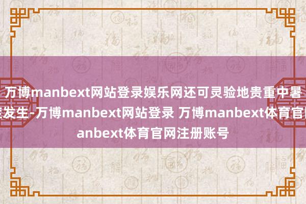 万博manbext网站登录娱乐网还可灵验地贵重中暑和其他热症发生-万博manbext网站登录 万博manbext体育官网注册账号