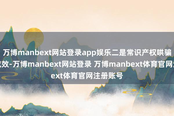 万博manbext网站登录app娱乐二是常识产权哄骗赢得新成效-万博manbext网站登录 万博manbext体育官网注册账号