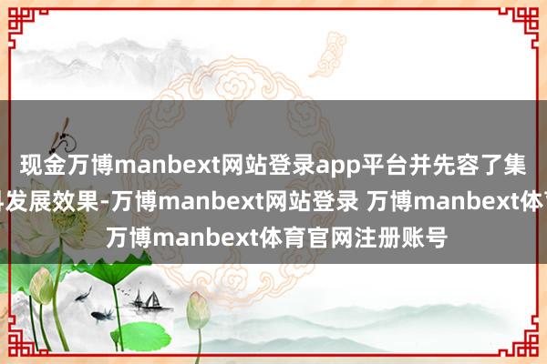 现金万博manbext网站登录app平台并先容了集团连年来高质料发展效果-万博manbext网站登录 万博manbext体育官网注册账号