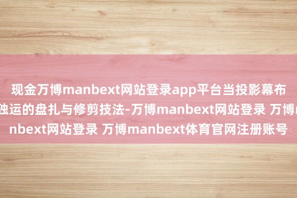 现金万博manbext网站登录app平台当投影幕布上展示出如何通过匠心独运的盘扎与修剪技法-万博manbext网站登录 万博manbext体育官网注册账号